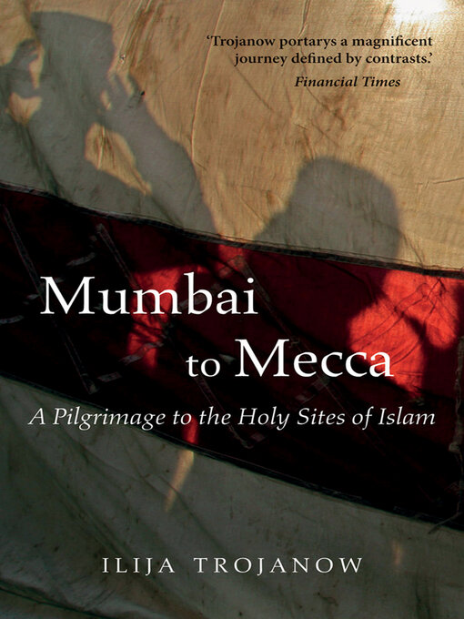 Title details for Mumbai to Mecca by Ilija Trojanow - Available